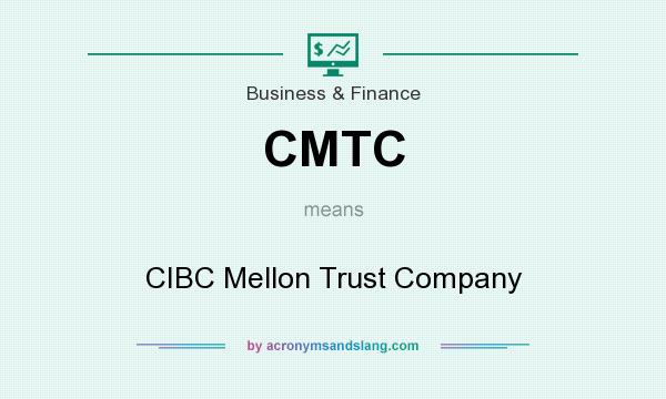 What does CMTC mean? It stands for CIBC Mellon Trust Company