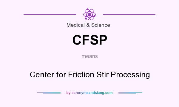 What does CFSP mean? It stands for Center for Friction Stir Processing