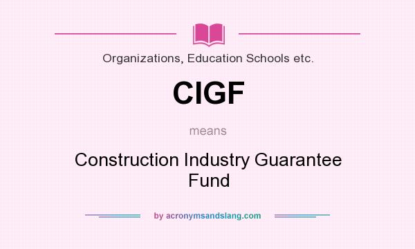 What does CIGF mean? It stands for Construction Industry Guarantee Fund
