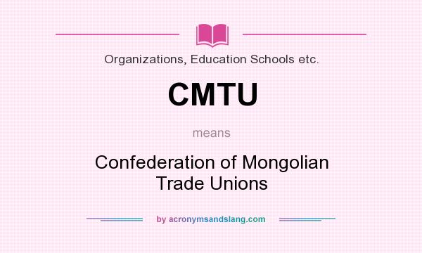 What does CMTU mean? It stands for Confederation of Mongolian Trade Unions