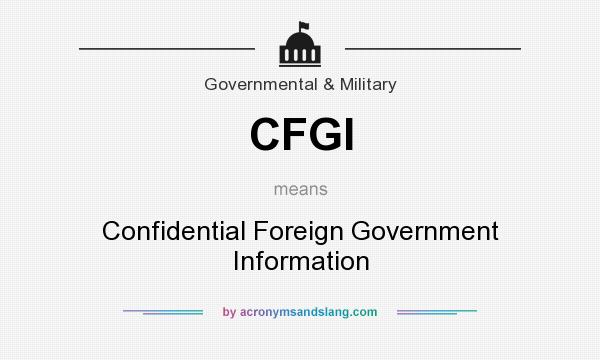 What does CFGI mean? It stands for Confidential Foreign Government Information