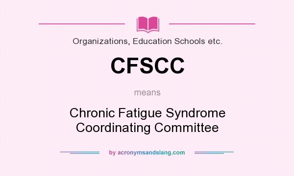 What does CFSCC mean? It stands for Chronic Fatigue Syndrome Coordinating Committee