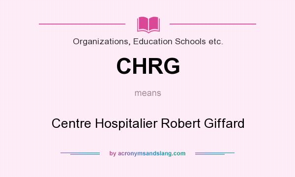 What does CHRG mean? It stands for Centre Hospitalier Robert Giffard
