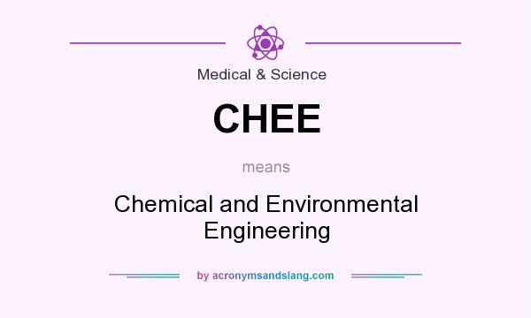 What does CHEE mean? It stands for Chemical and Environmental Engineering