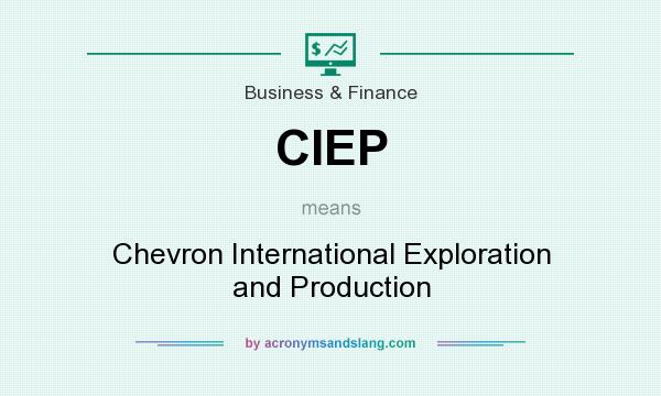 What does CIEP mean? It stands for Chevron International Exploration and Production