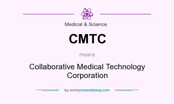 What does CMTC mean? It stands for Collaborative Medical Technology Corporation