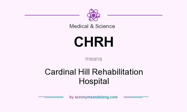 What does CHRH mean? It stands for Cardinal Hill Rehabilitation Hospital