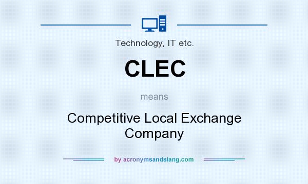 What does CLEC mean? It stands for Competitive Local Exchange Company