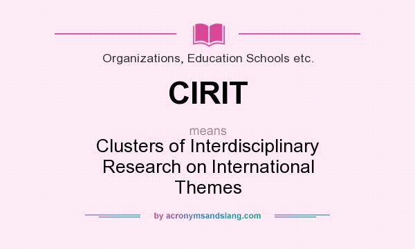 What does CIRIT mean? It stands for Clusters of Interdisciplinary Research on International Themes