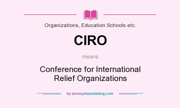 What does CIRO mean? It stands for Conference for International Relief Organizations
