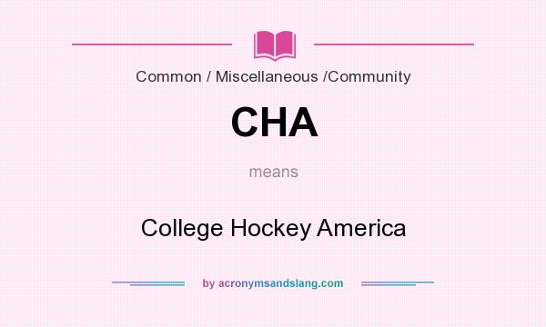 What does CHA mean? It stands for College Hockey America