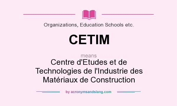 What does CETIM mean? It stands for Centre d`Etudes et de Technologies de l`Industrie des Matériaux de Construction