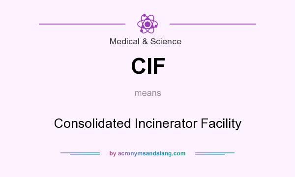 What does CIF mean? It stands for Consolidated Incinerator Facility
