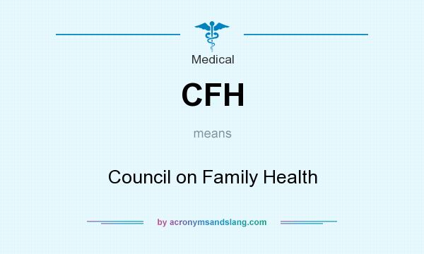 What does CFH mean? It stands for Council on Family Health