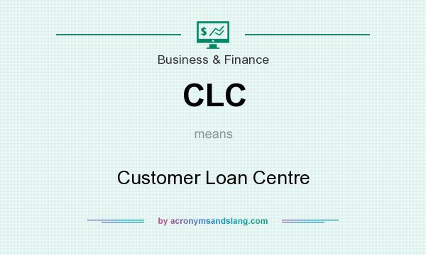 What does CLC mean? It stands for Customer Loan Centre