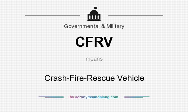What does CFRV mean? It stands for Crash-Fire-Rescue Vehicle