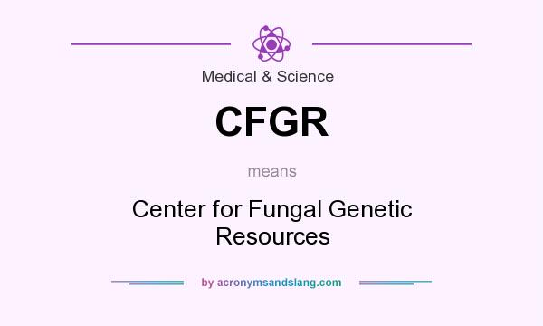What does CFGR mean? It stands for Center for Fungal Genetic Resources