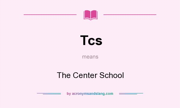 What does Tcs mean? It stands for The Center School
