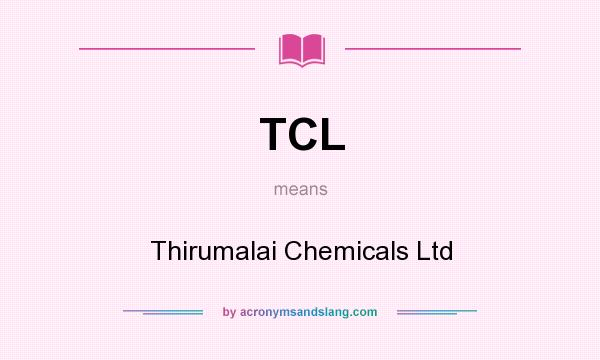 What does TCL mean? It stands for Thirumalai Chemicals Ltd