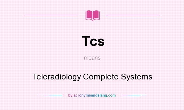 What does Tcs mean? It stands for Teleradiology Complete Systems