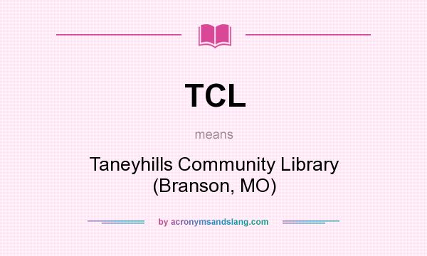 What does TCL mean? It stands for Taneyhills Community Library (Branson, MO)