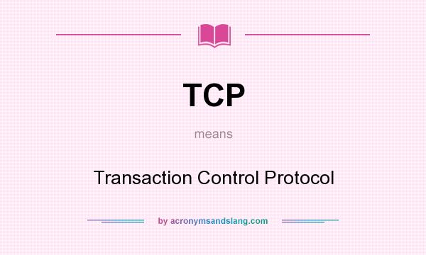 What does TCP mean? It stands for Transaction Control Protocol