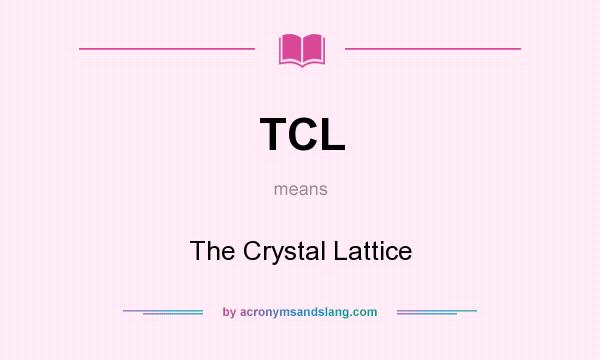 What does TCL mean? It stands for The Crystal Lattice