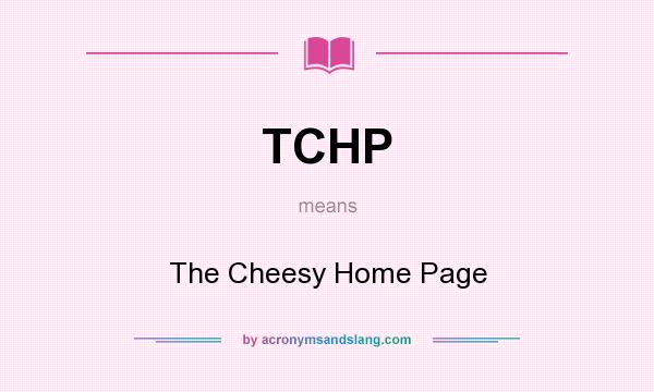 What does TCHP mean? It stands for The Cheesy Home Page