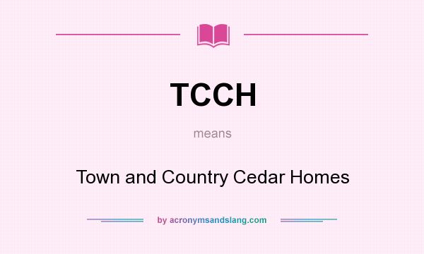 What does TCCH mean? It stands for Town and Country Cedar Homes