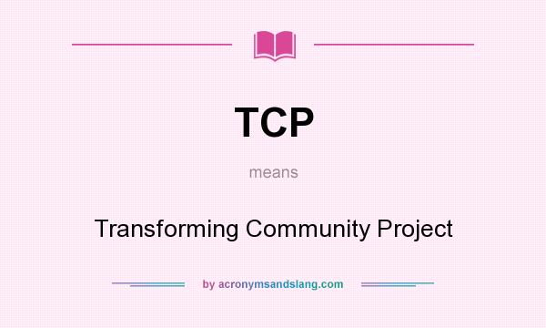 What does TCP mean? It stands for Transforming Community Project