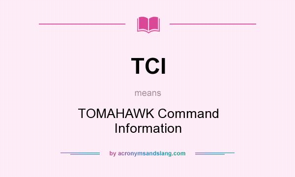 What does TCI mean? It stands for TOMAHAWK Command Information