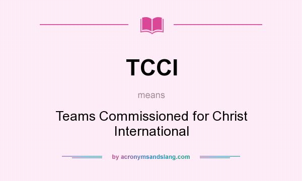 What does TCCI mean? It stands for Teams Commissioned for Christ International