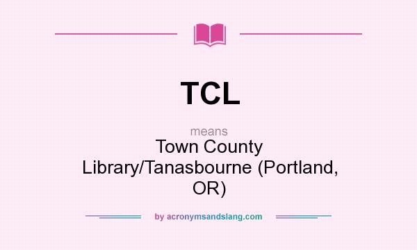 What does TCL mean? It stands for Town County Library/Tanasbourne (Portland, OR)