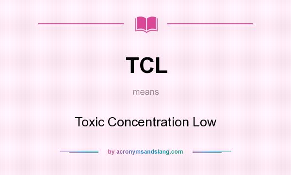 What does TCL mean? It stands for Toxic Concentration Low