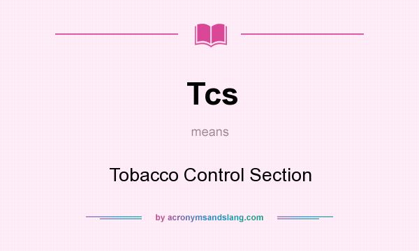 What does Tcs mean? It stands for Tobacco Control Section