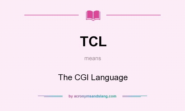 What does TCL mean? It stands for The CGI Language