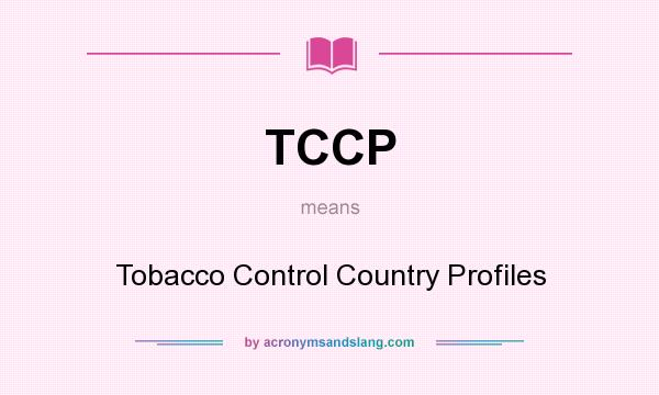 What does TCCP mean? It stands for Tobacco Control Country Profiles