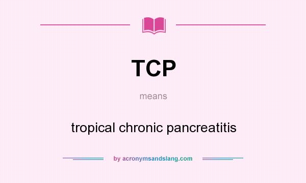 What does TCP mean? It stands for tropical chronic pancreatitis