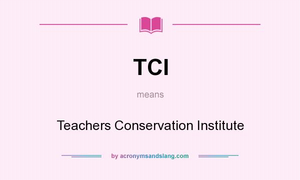 What does TCI mean? It stands for Teachers Conservation Institute