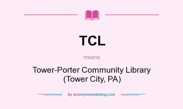 What does TCL mean? It stands for Tower-Porter Community Library (Tower City, PA)