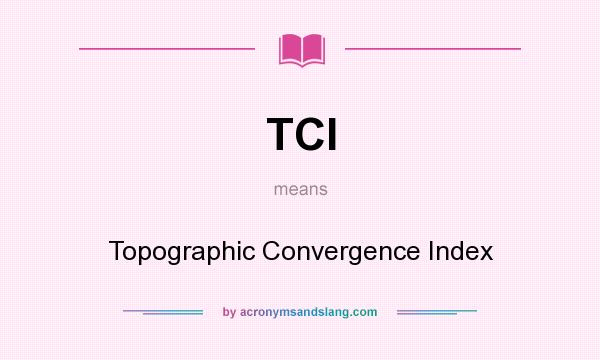What does TCI mean? It stands for Topographic Convergence Index