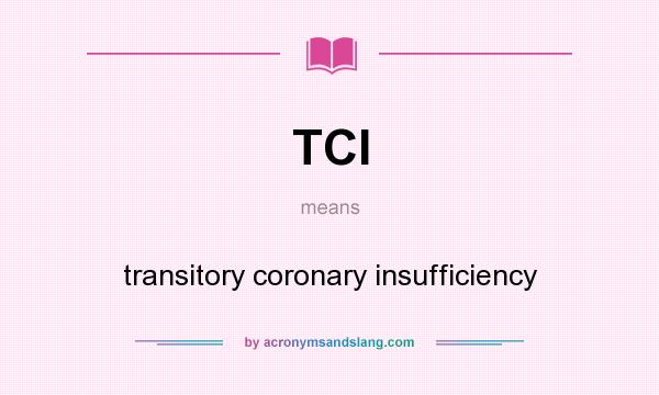What does TCI mean? It stands for transitory coronary insufficiency