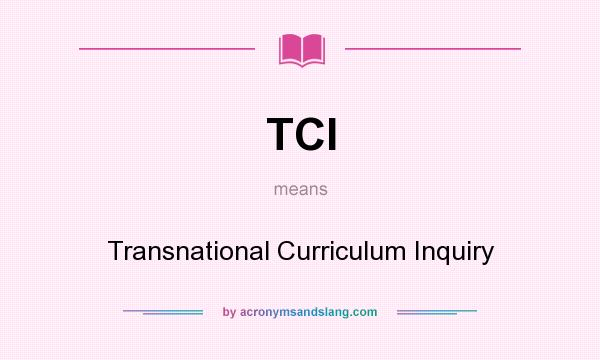 What does TCI mean? It stands for Transnational Curriculum Inquiry
