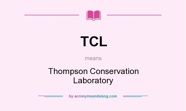 What does TCL mean? It stands for Thompson Conservation Laboratory
