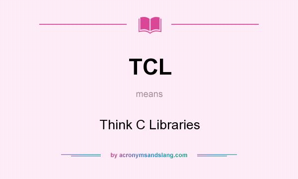 What does TCL mean? It stands for Think C Libraries