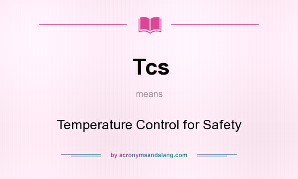 What does Tcs mean? It stands for Temperature Control for Safety