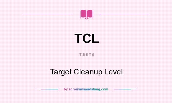 What does TCL mean? It stands for Target Cleanup Level