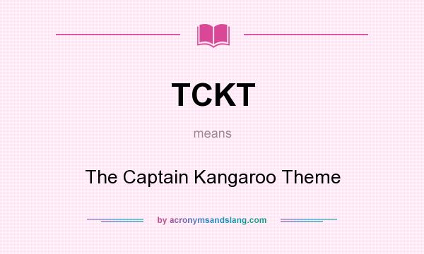 What does TCKT mean? It stands for The Captain Kangaroo Theme