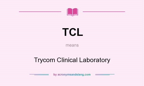 What does TCL mean? It stands for Trycom Clinical Laboratory