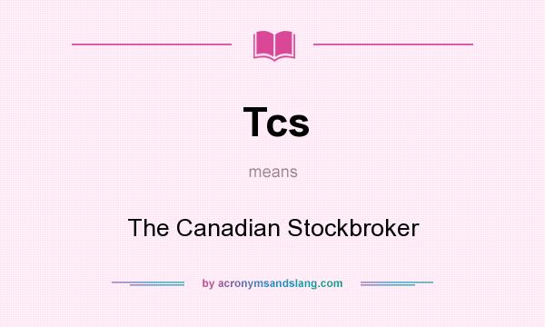 What does Tcs mean? It stands for The Canadian Stockbroker